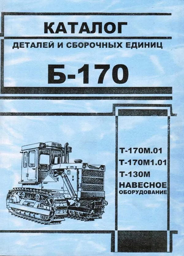 Каталог деталей и сборочных единиц тракторов Б-170 Т-170М.01, Т-170М1.01, Т-130М. Минск Каталог деталей и сборочных единиц тракторов Б-170 Т-170М.01, Т-170М1.01, Т-130М. Минск